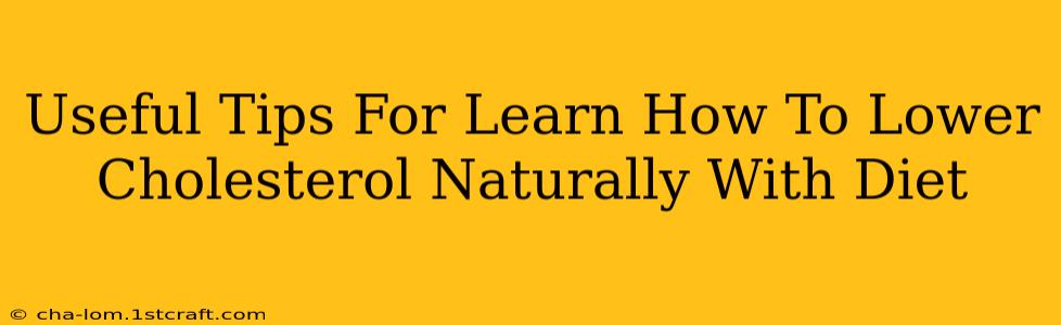 Useful Tips For Learn How To Lower Cholesterol Naturally With Diet