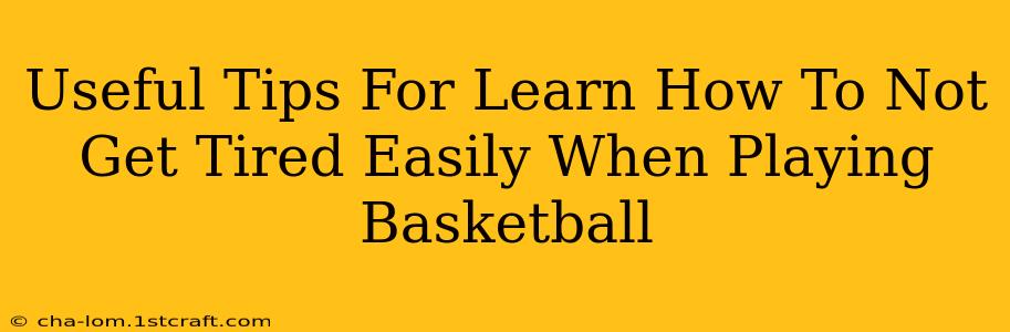 Useful Tips For Learn How To Not Get Tired Easily When Playing Basketball