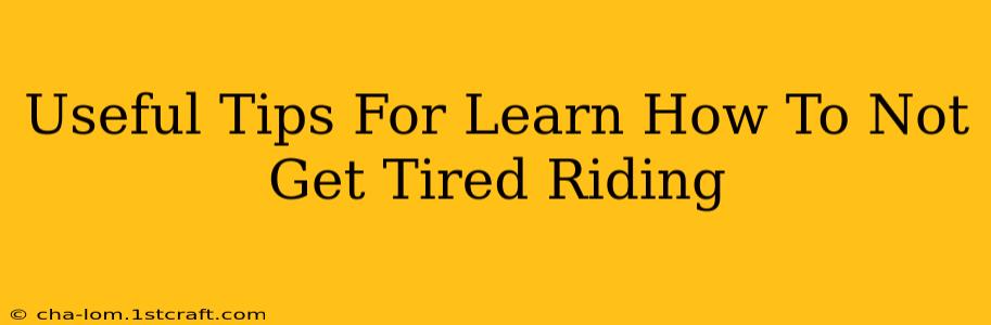 Useful Tips For Learn How To Not Get Tired Riding