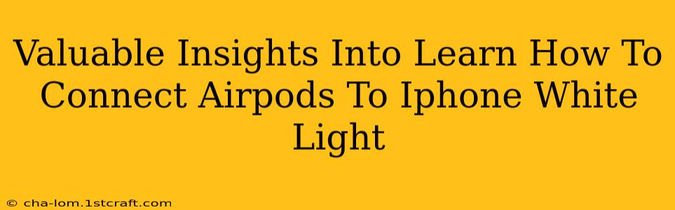 Valuable Insights Into Learn How To Connect Airpods To Iphone White Light