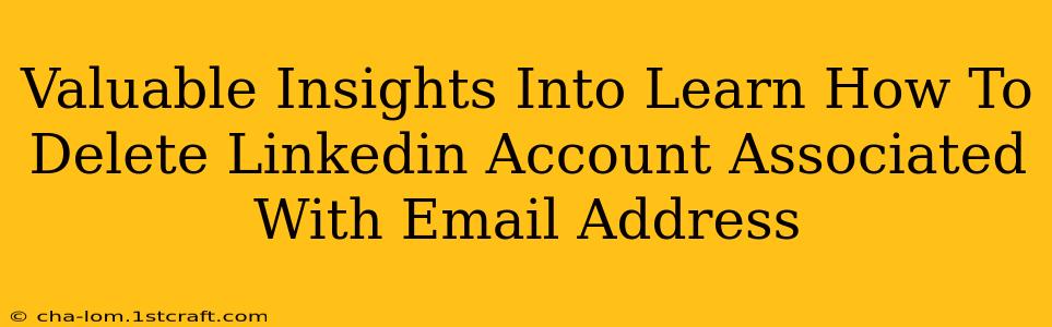 Valuable Insights Into Learn How To Delete Linkedin Account Associated With Email Address