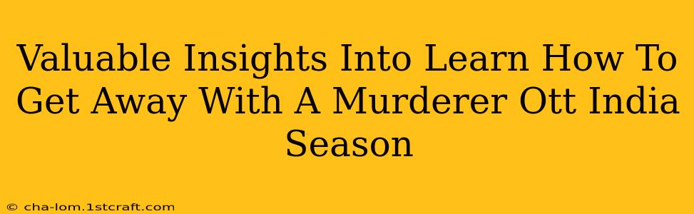 Valuable Insights Into Learn How To Get Away With A Murderer Ott India Season