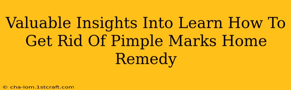 Valuable Insights Into Learn How To Get Rid Of Pimple Marks Home Remedy