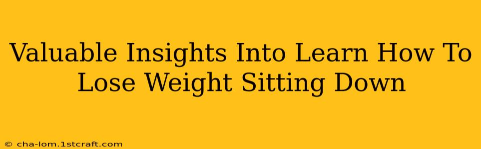 Valuable Insights Into Learn How To Lose Weight Sitting Down