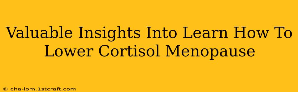 Valuable Insights Into Learn How To Lower Cortisol Menopause