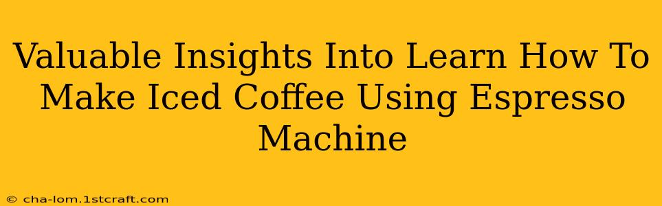 Valuable Insights Into Learn How To Make Iced Coffee Using Espresso Machine