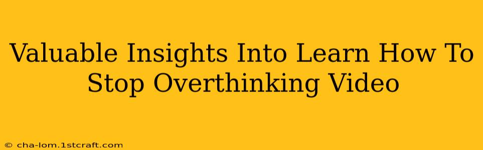 Valuable Insights Into Learn How To Stop Overthinking Video