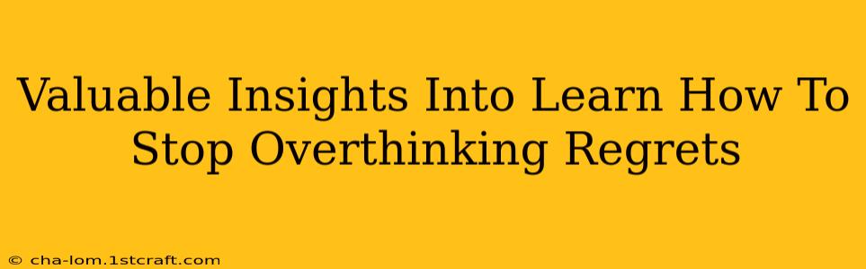 Valuable Insights Into Learn How To Stop Overthinking Regrets